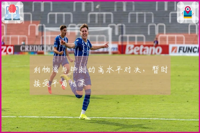 利物浦与热刺的高水平对决，暂时接受平局结果
